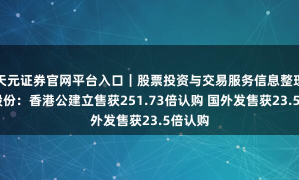 天元证券官网平台入口｜股票投资与交易服务信息整理 圣邦股份：香港公建立售获251.73倍认购 国外发售获23.5倍认购